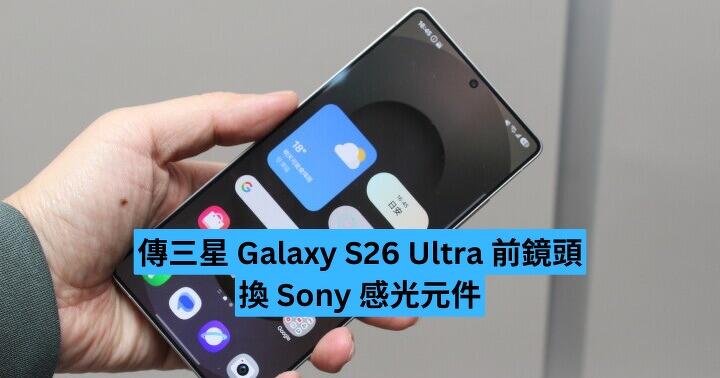 傳三星 Galaxy S26 Ultra 前鏡頭換 Sony 感光元件