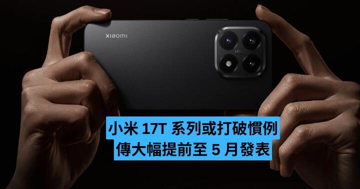 小米 17T 系列或打破慣例　傳大幅提前至 5 月發表
