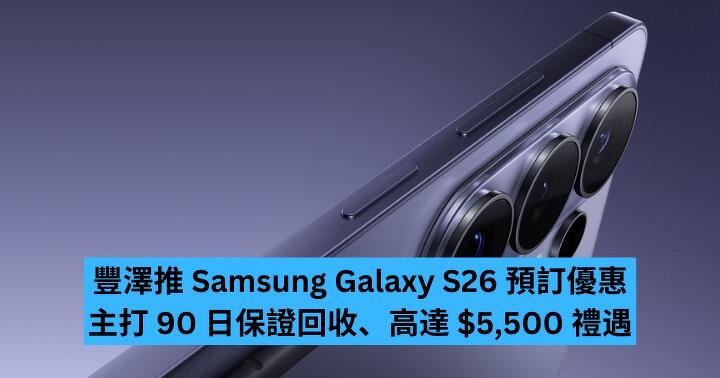 豐澤推 Samsung Galaxy S26 預訂優惠  主打 90 日保證回收、高達 $5,500 禮遇