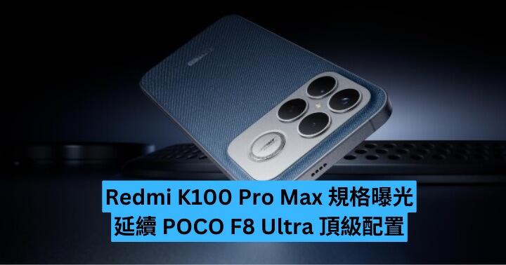 Redmi K100 Pro Max 規格曝光　延續 POCO F8 Ultra 頂級配置