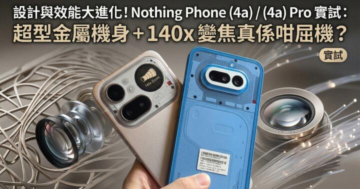 【開箱評測】設計與效能大進化！Nothing Phone (4a) / (4a) Pro 實試：超型金屬機身 + 140x 變焦真係咁屈機？
