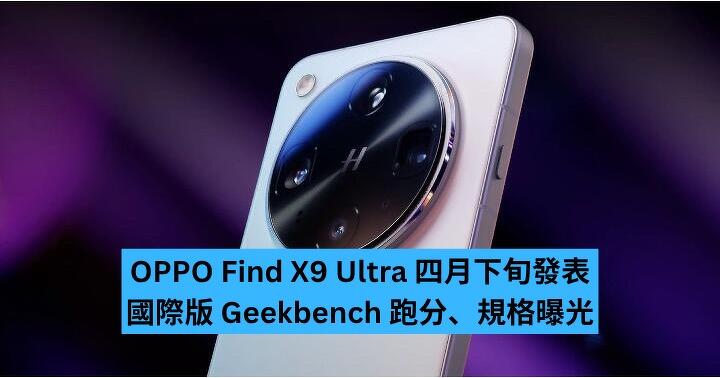 OPPO Find X9 Ultra 四月下旬發表　國際版 Geekbench 跑分、規格曝光