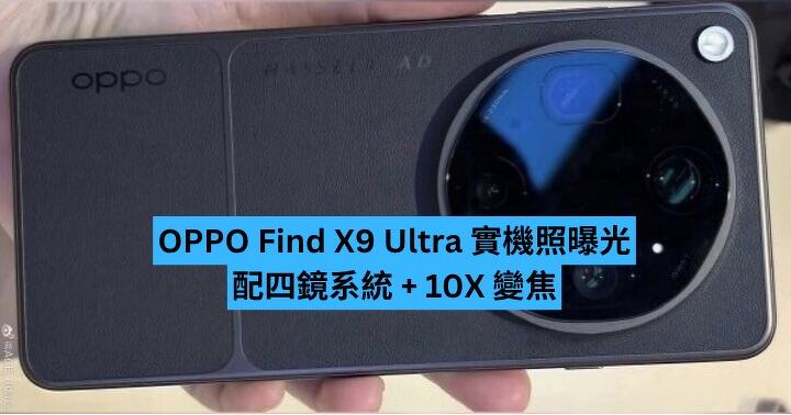 OPPO Find X9 Ultra 實機照曝光　配四鏡系統 + 10X 變焦