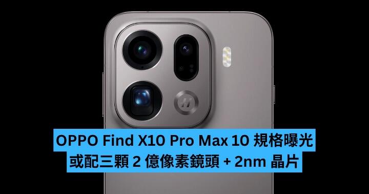 OPPO Find X10 Pro Max 10 規格曝光　或配三顆 2 億像素鏡頭 + 2nm 晶片