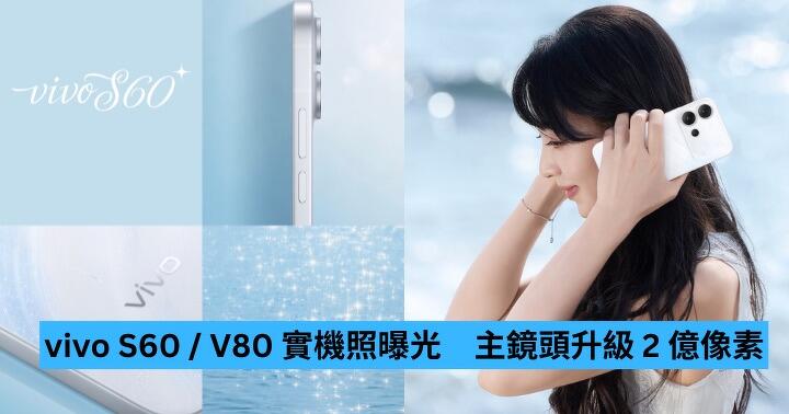 vivo S60 / V80 實機照曝光　主鏡頭升級 2 億像素