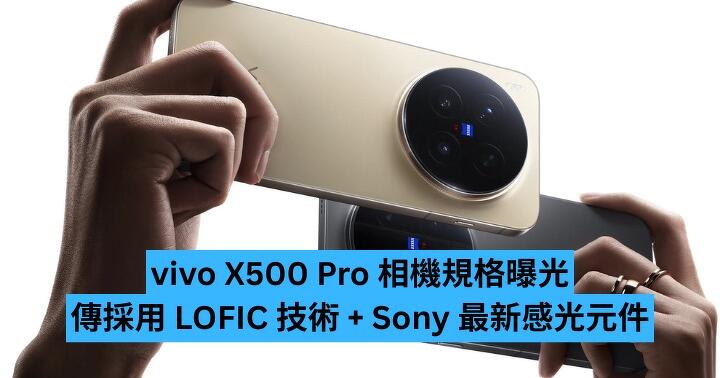 vivo X500 Pro 相機規格曝光　傳採用 LOFIC 技術 + Sony 最新感光元件