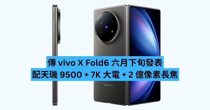 傳 vivo X Fold6 六月下旬發表　配天璣 9500 + 七千大電 + 2 億像素長焦