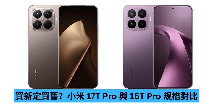 買新定買舊？小米 17T Pro 與 15T Pro 規格對比