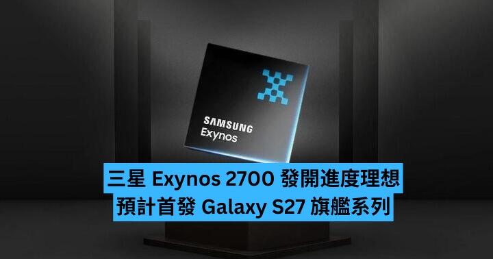 三星 Exynos 2700 發開進度理想　預計首發 Galaxy S27 旗艦系列