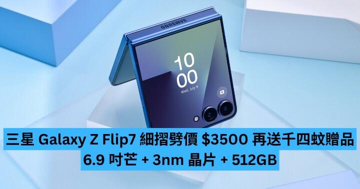 網店三星 Galaxy Z Flip7 細摺劈價 $3500 再送千四蚊贈品　6.9 吋芒 + 3nm 晶片 + 512GB