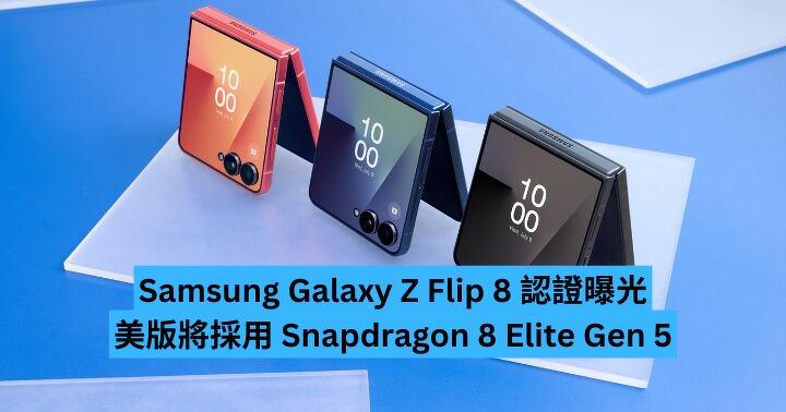 Samsung Galaxy Z Flip8 認證曝光　美版將採用 Snapdragon 8 Elite Gen 5