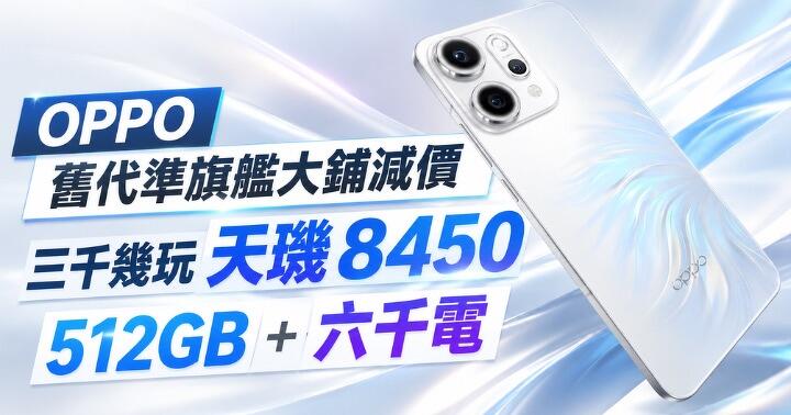 OPPO 舊代準旗艦大舖減價　三千幾玩天璣 8450 + 512GB + 六千電