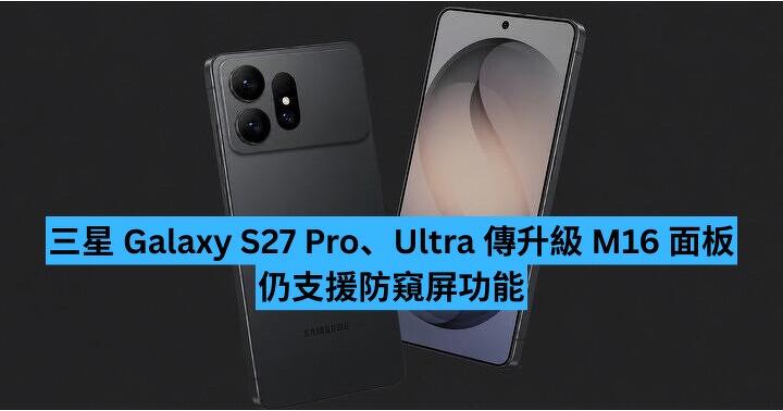 Samsung Galaxy S27 Pro、Ultra 傳升級 M16 面板　仍支援防窺屏功能