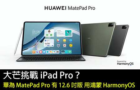大芒挑戰 iPad Pro？華為 MatePad Pro 有 12.6 吋版用鴻蒙
