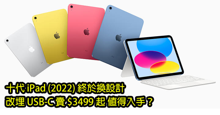 兩大必買 iPad (2022) 原因：全新設計 + USB-C 充電！香港賣價 $3499 起，抵買？