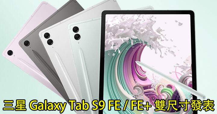 $3588 起！三星 Galaxy Tab S9 FE / FE+ 雙尺寸發表！支持 S Pen 有長續航