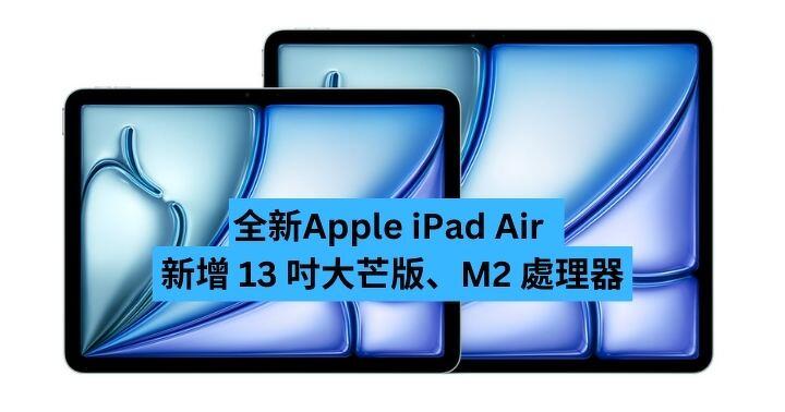 Apple iPad Air 新增 13 吋大芒版、M2 處理器