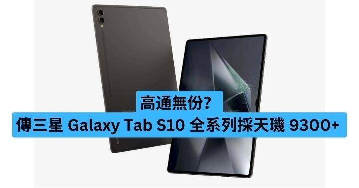 高通無份？消息指三星 Galaxy Tab S10 全系列採天璣 9300+ 處理器