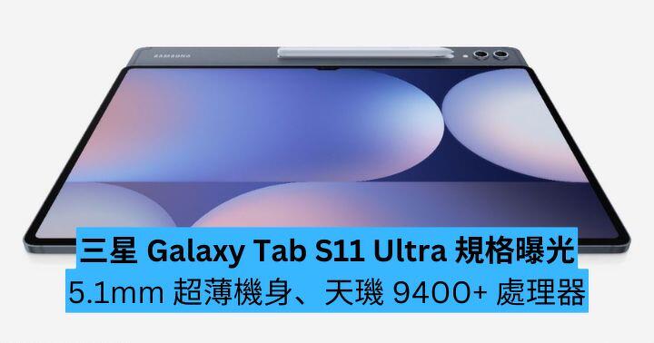 三星 Galaxy Tab S11 Ultra 規格曝光　5.1mm 超薄機身、天璣 9400+ 處理器