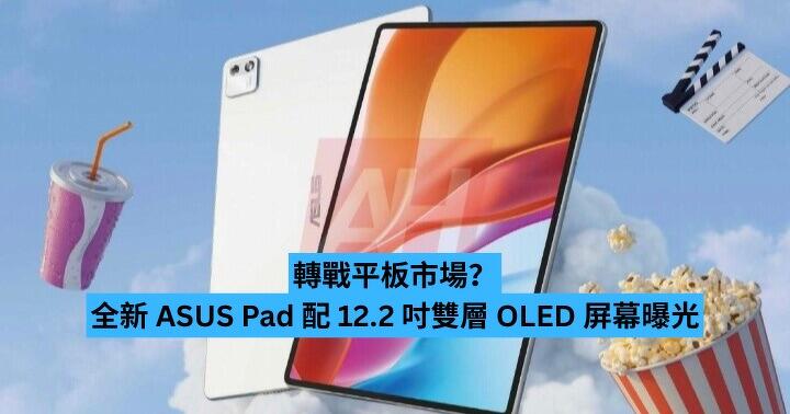 轉戰平板市場？　全新 ASUS Pad 配 12.2 吋雙層 OLED 屏幕曝光