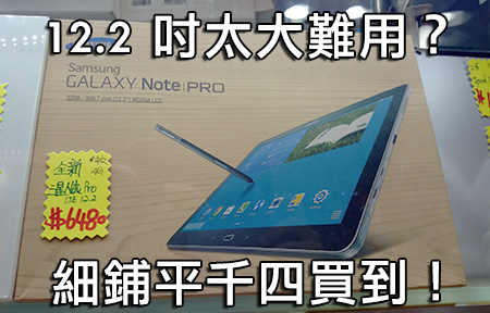 12.2 吋太大？ Samsung Galaxy Note Pro 行貨跌一千買唔買？