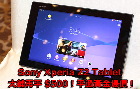 大鋪買機平過場價！Sony Xperia Z2 Tablet 全線減幾百！