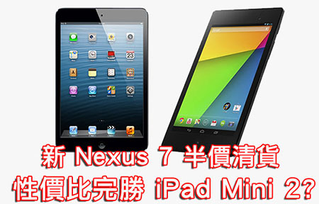 iPad Mini 跌破 $2,000 好抵玩？新 Nexus 7 半價平賣你點揀？