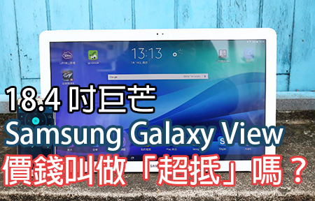 18.4 吋巨芒 Samsung Galaxy View 到港！叫唔叫「超抵價」？ 
